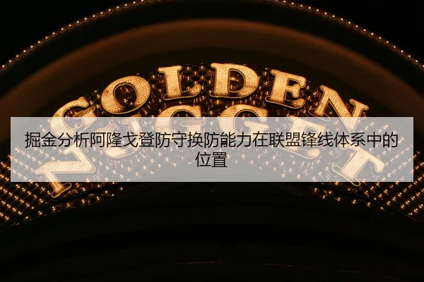 掘金分析阿隆戈登防守换防能力在联盟锋线体系中的位置